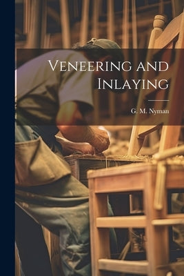 Veneering and Inlaying by Nyman, G. M.