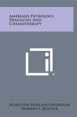 Amebiasis Pathology, Diagnosis And Chemotherapy by Anderson, Hamilton Holland