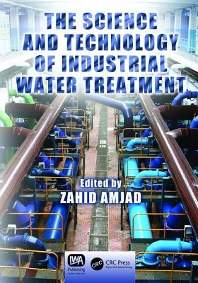 The Science and Technology of Industrial Water Treatment by Amjad, Zahid