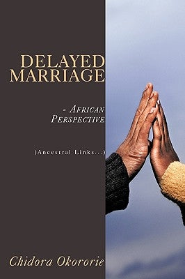 Delayed Marriage - African Perspective: (Ancestral Links...) by Okororie, Chidora