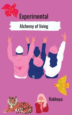 Experimental Alchemy of living by Bhattacharya, Rekheya