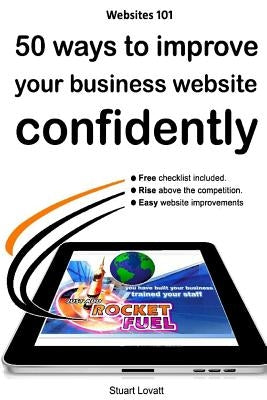 50 ways to confidently improve your business website: Search engine optimisation and internet marketing made easy by Lovatt, Stuart Craig