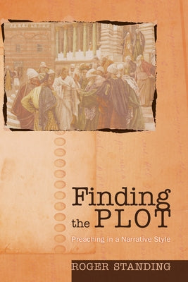 Finding the Plot: Preaching in a Narrative Style by Standing, Roger