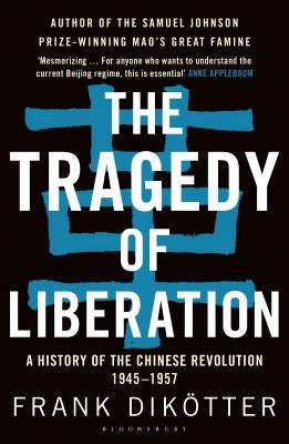 The Tragedy of Liberation: A History of the Chinese Revolution 1945-1957 by Dikötter, Frank