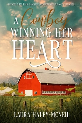 A Cowboy Winning Her Heart by Haley-McNeil, Laura