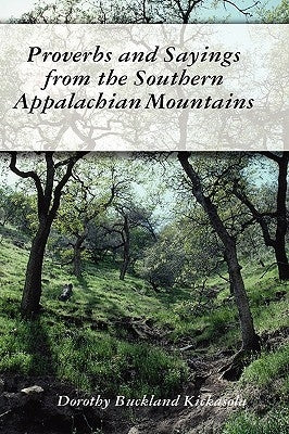 Proverbs and Sayings from the Southern Appalachian Mountains by Kickasola, Dorothy