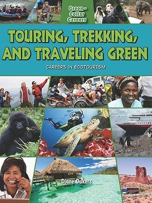 Touring, Trekking, and Traveling Green: Careers in Ecotourism by Dakers, Diane