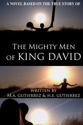The Mighty Men of King David: A novel based on the true story of by Gutierrez, H. E.