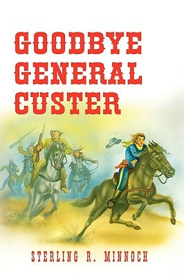 Goodbye General Custer by Minnoch, Sterling R.