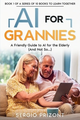 AI For Grannies: A Friendly Guide to AI for the Elderly (And Not So...) by Prizont, Sergio