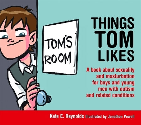 Things Tom Likes: A Book about Sexuality and Masturbation for Boys and Young Men with Autism and Related Conditions by Powell, Jonathon