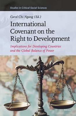 International Covenant on the Right to Development: Implications for Developing Countries and the Global Balance of Power by Ngang, Carol Chi