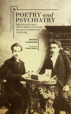 Poetry and Psychiatry: Essays on Early Twentieth-Century Russian Symbolist Culture by Ljunggren, Magnus