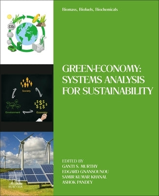 Biomass, Biofuels, Biochemicals: Green-Economy: Systems Analysis for Sustainability by Murthy, Ganti S.