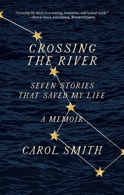 Crossing the River: Seven Stories That Saved My Life, a Memoir by Smith, Carol