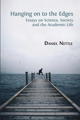 Hanging on to the Edges: Essays on Science, Society and the Academic Life by Nettle, Daniel