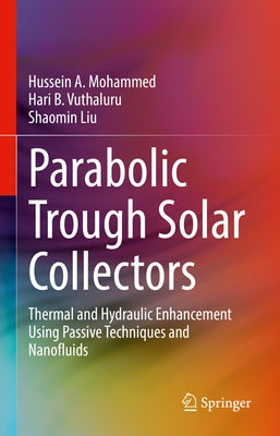 Parabolic Trough Solar Collectors: Thermal and Hydraulic Enhancement Using Passive Techniques and Nanofluids by Mohammed, Hussein A.