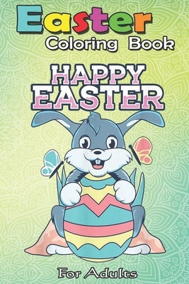 Easter Coloring Book For Adults: Happy Easter Egg Hunt Bunny Spring Sunday Rabbit A Happy Easter Coloring Book For Teens & Adults - Great Gifts with F by Jenny, Bookcreators