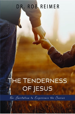 The Tenderness of Jesus: An Invitation to Experience the Savior by Reimer, Rob