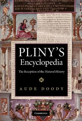 Pliny's Encyclopedia: The Reception of the Natural History by Doody, Aude
