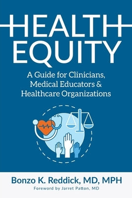 Health Equity: A Guide for Clinicians, Medical Educators & Healthcare Organizations by Reddick, Bonzo K.