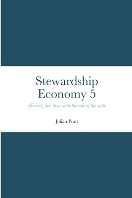 Stewardship Economy 5: efficient, fair taxes and the role of the state by Pratt, Julian