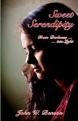 Sweet Serendipity: From Darkness into Light by Benson, John W.