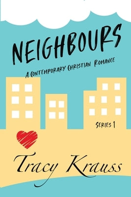 Neighbours: A Contemporary Christian Romance: Complete Series 1 (Volumes 1 - 9) by Krauss, Tracy