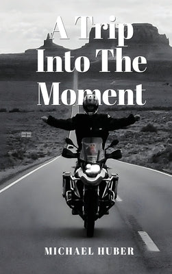 A Trip Into The Moment by Huber, Michael