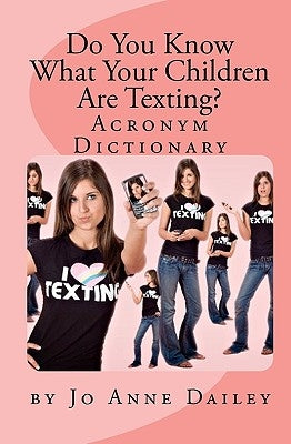 Do You Know What Your Children Are Texting?: Acronym Handbook by Dailey, Jo Anne
