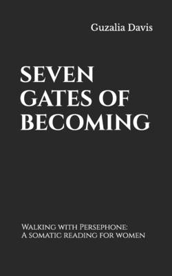 Seven Gates of Becoming: Walking with Persephone: A somatic reading for women by Davis, Guzalia