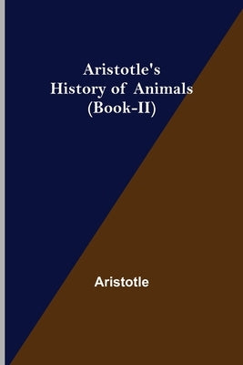 Aristotle's History of Animals (Book-II) by Aristotle