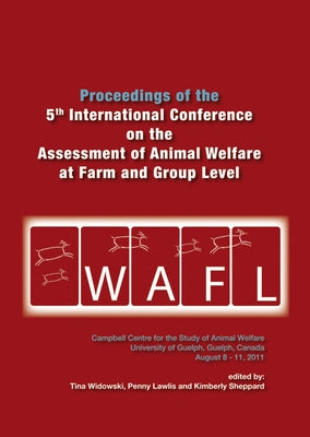 Proceedings of the 5th International Conference on the Assessment of Animal Welfare at the Farm and Group Level by Widowski, Tina