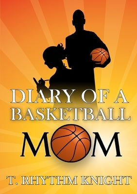 Diary of a Basketball Mom by Knight, T. Rhythm