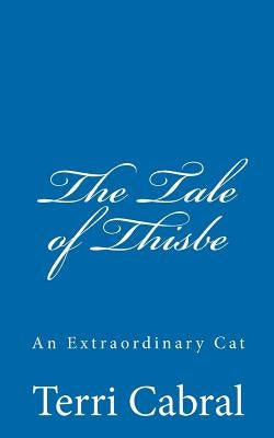 The Tale of Thisbe An Extraordinary Cat by Cabral, Terri