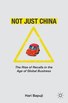 Not Just China: The Rise of Recalls in the Age of Global Business by Bapuji, H.