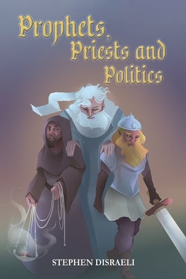 Prophets, Priests and Politics by Disraeli, Stephen