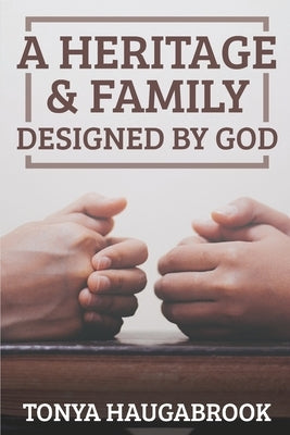 A Heritage & Family Designed by God: Working to Restore Family Order by Haugabrook, Tonya