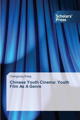 Chinese Youth Cinema: Youth Film As A Genre by Wang Changsong