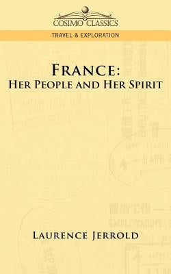 France: Her People and Her Spirit by Jerrold, Laurence