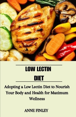 Low Lectin diet: Adopting a Low Lectin Diet to Nourish your Body and Health for Maximum wellness by Finley, Anne