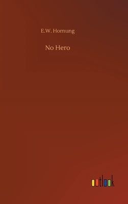 No Hero by Hornung, E. W.