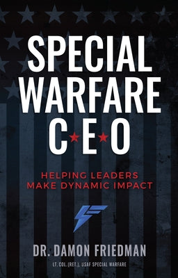 Special Warfare CEO: Helping Leaders Make Dynamic Impact by Friedman, Damon