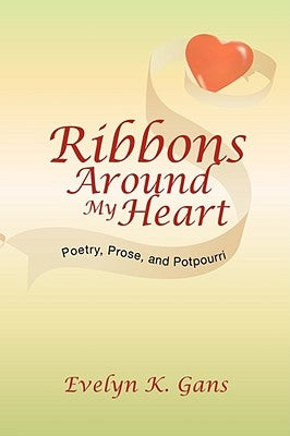 Ribbons Around My Heart: Poetry, Prose, and Potpourri by Gans, Evelyn K.