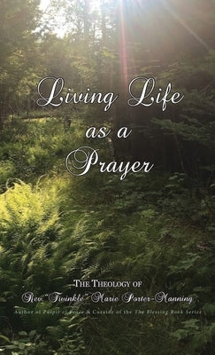 Living Life as a Prayer - The Theology of Rev. "Twinkle" Marie Manning by Manning, Twinkle Marie