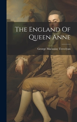 The England Of Queen Anne by Trevelyan, George Macaulay