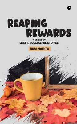 Reaping Rewards: A Series of Sweet, Successful Stories. by Nima Mankar