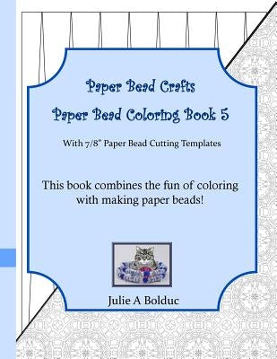 Paper Bead Crafts Paper Bead Coloring Book 5: With 7/8" Paper Bead Cutting Templates by Bolduc, Julie a.