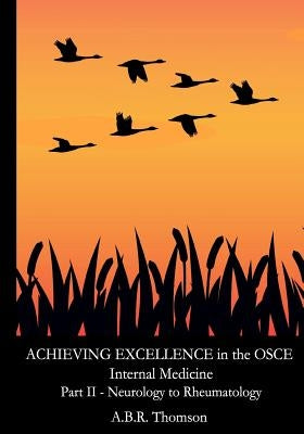Achieving Excellence in the OSCE - Part Two: Neurology to Rheumatolgy by Thomson, A. B. R.