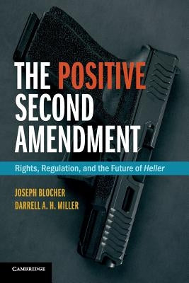 The Positive Second Amendment: Rights, Regulation, and the Future of Heller by Blocher, Joseph